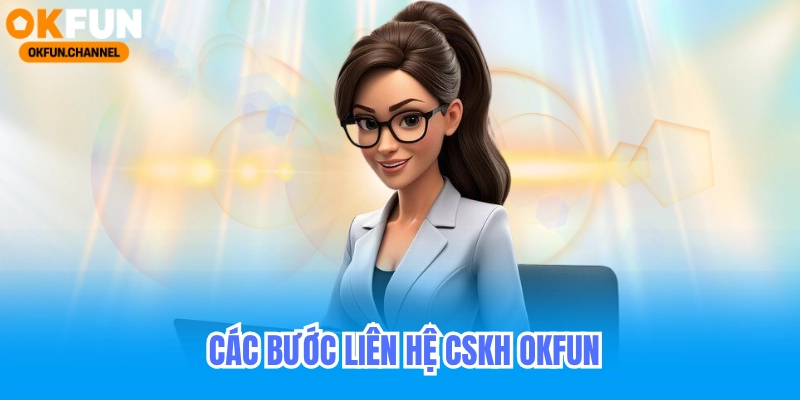 Các bước liên hệ cskh okfun