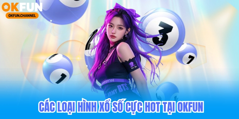 Các loại hình xổ số tại xổ số okfun