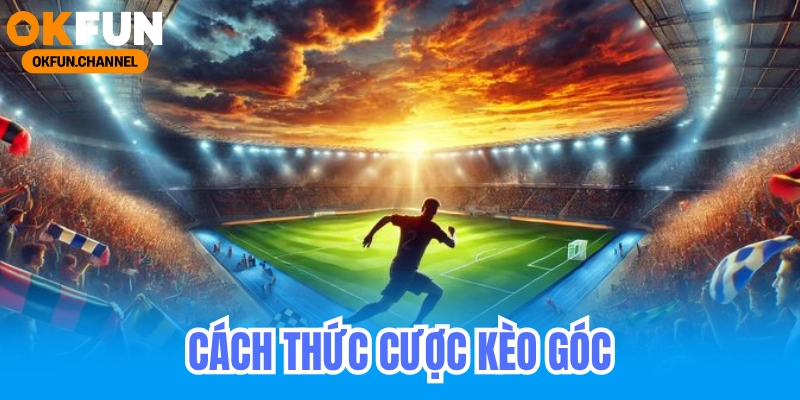 Kỹ Thuật Nhìn Kèo Góc Mà Nhà Cái Không Muốn Bạn Biết 5 Cách Thức Chơi Kèo Góc