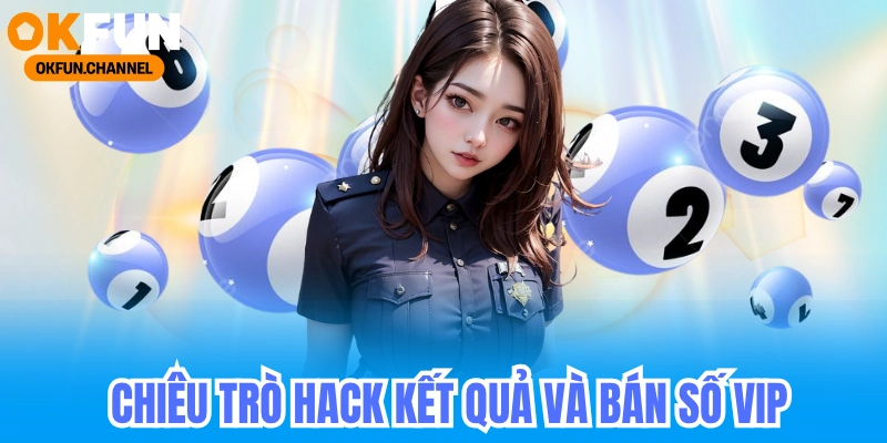 Chiêu trò 2_ _Hack kết quả_ hoặc _bán số VIP