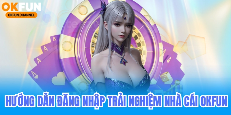 Hướng dẫn đăng nhập okfun