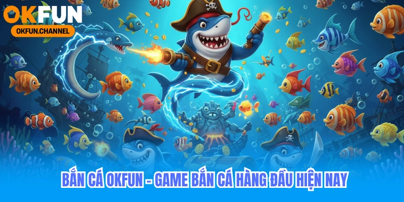 Lựa Chọn _Bến Đỗ_ Uy Tín_ Bắn Cá Okfun - Sân Chơi Đẳng Cấp