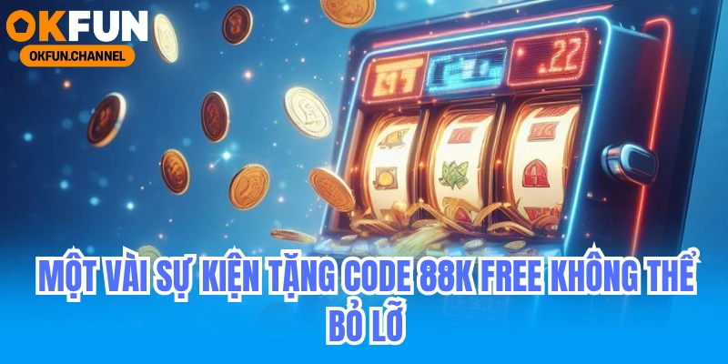 Một vài sự kiện tặng code 88k free không thể bỏ lỡ